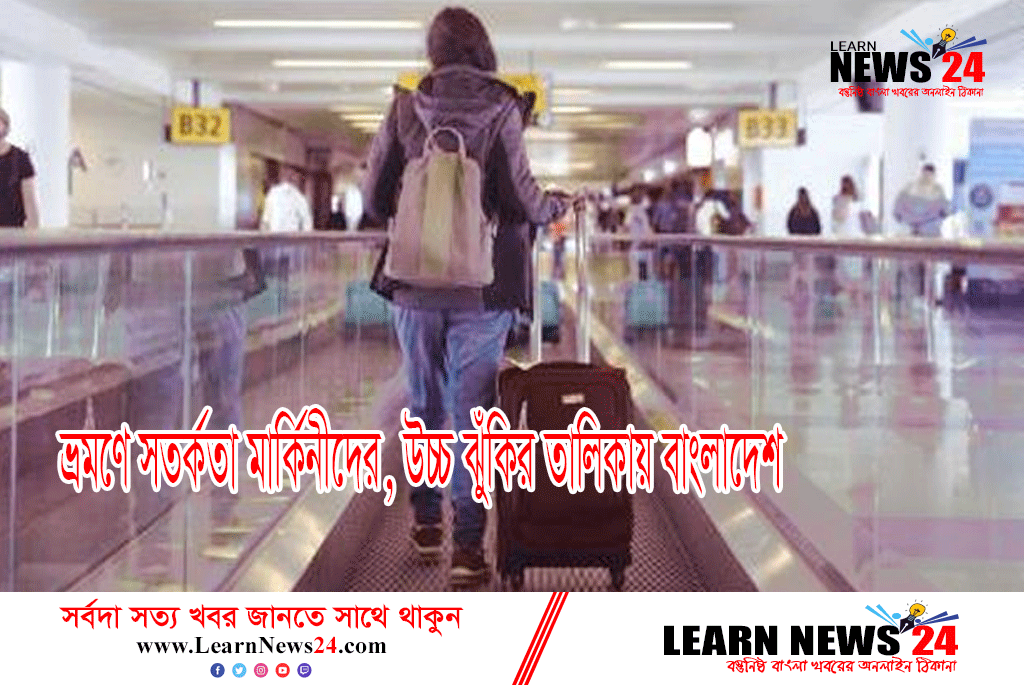 ভ্রমণে সতর্কতা মার্কিনীদের, উচ্চ ঝুঁকির তালিকায় বাংলাদেশ ভ্রমণে সতর্কতা মার্কিনীদের, উচ্চ ঝুঁকির তালিকায় বাংলাদেশ